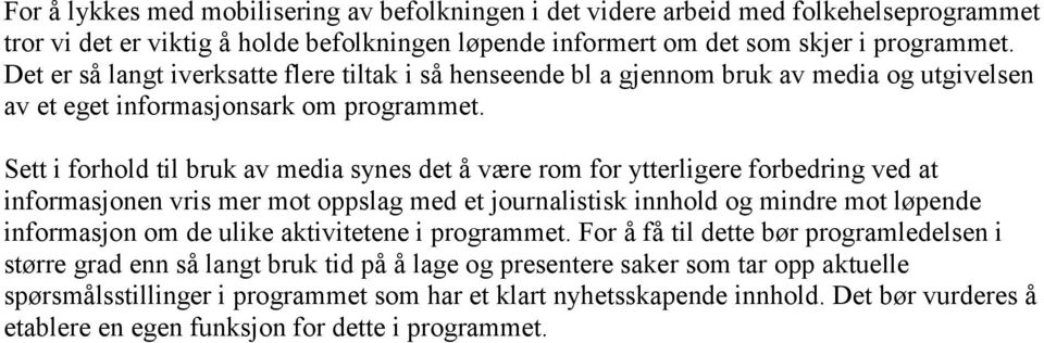 Sett i forhold til bruk av media synes det å være rom for ytterligere forbedring ved at informasjonen vris mer mot oppslag med et journalistisk innhold og mindre mot løpende informasjon om de ulike