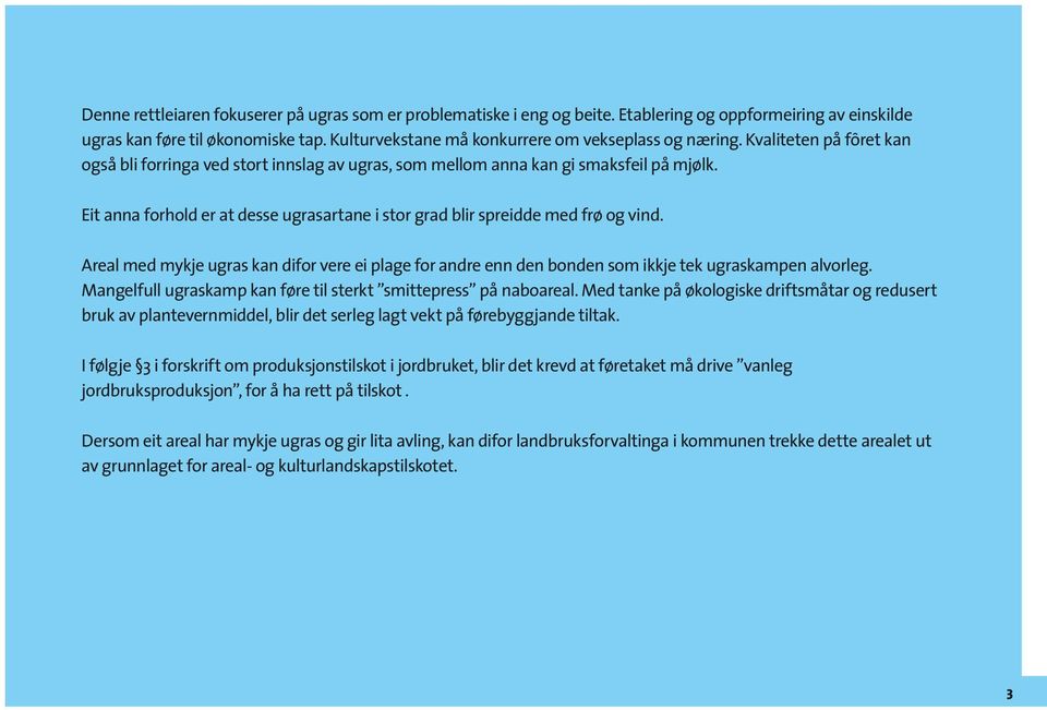 Eit anna forhold er at desse ugrasartane i stor grad blir spreidde med frø og vind. Areal med mykje ugras kan difor vere ei plage for andre enn den bonden som ikkje tek ugraskampen alvorleg.