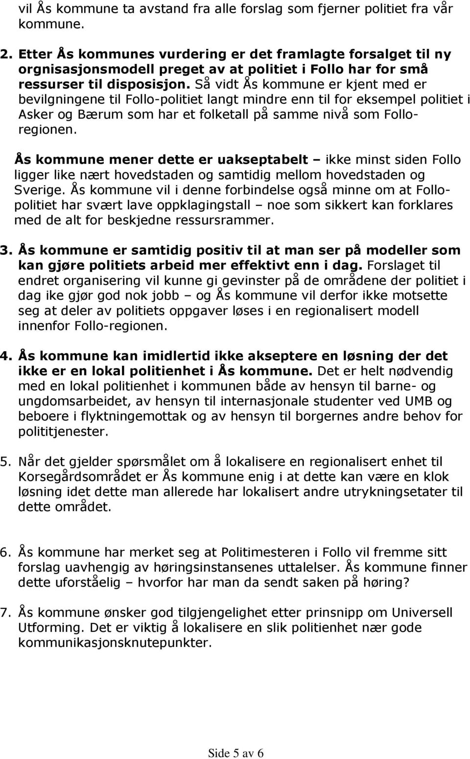 Så vidt Ås kommune er kjent med er bevilgningene til Follo-politiet langt mindre enn til for eksempel politiet i Asker og Bærum som har et folketall på samme nivå som Folloregionen.