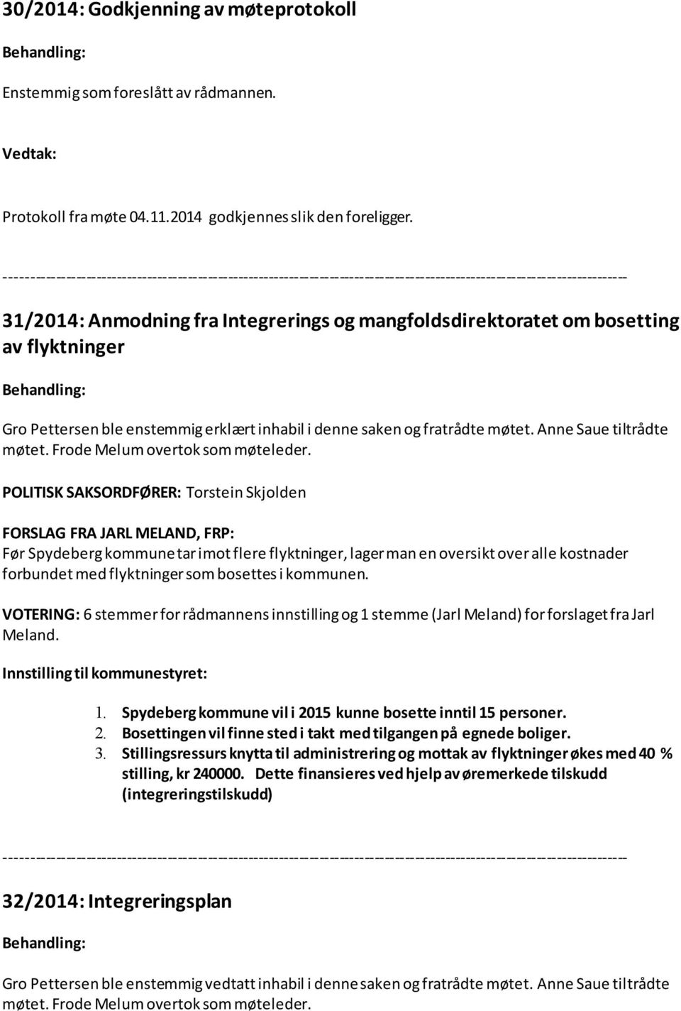 av flyktninger Behandling: Gro Pettersen ble enstemmig erklært inhabil i denne saken og fratrådte møtet. Anne Saue tiltrådte møtet. Frode Melum overtok som møteleder.