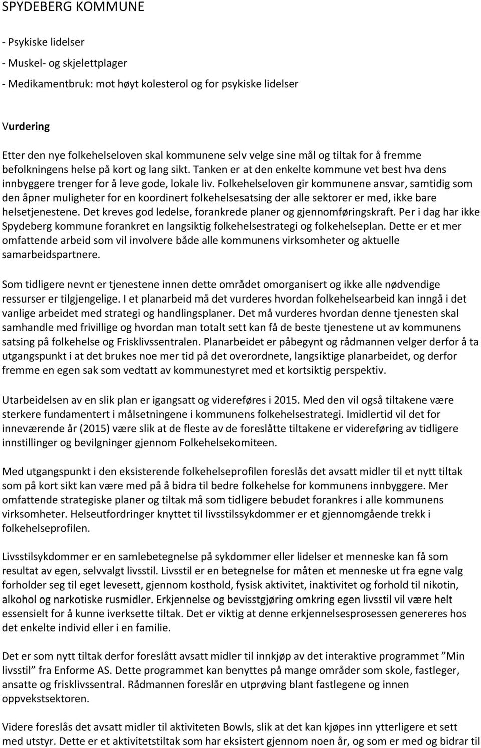 Folkehelseloven gir kommunene ansvar, samtidig som den åpner muligheter for en koordinert folkehelsesatsing der alle sektorer er med, ikke bare helsetjenestene.