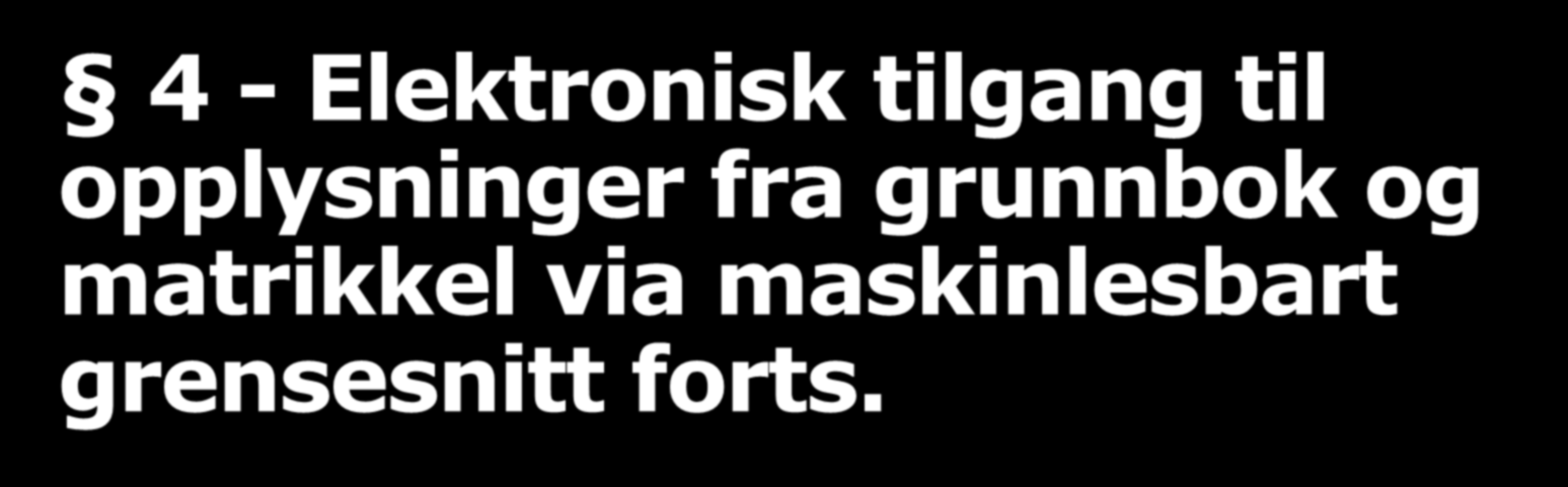 4 - Elektronisk tilgang til opplysninger fra grunnbok og matrikkel via maskinlesbart grensesnitt forts.