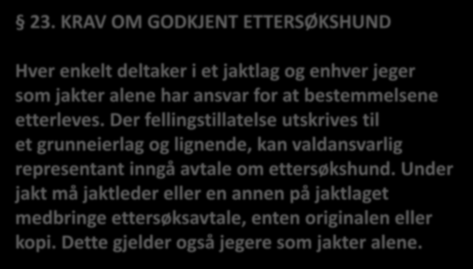 23. KRAV OM GODKJENT ETTERSØKSHUND Hver enkelt deltaker i et jaktlag og enhver jeger som jakter alene har ansvar for at bestemmelsene etterleves.