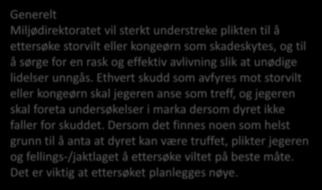 Generelt Miljødirektoratet vil sterkt understreke plikten til å ettersøke storvilt eller kongeørn som skadeskytes, og til å sørge for en rask og effektiv avlivning slik at unødige lidelser unngås.