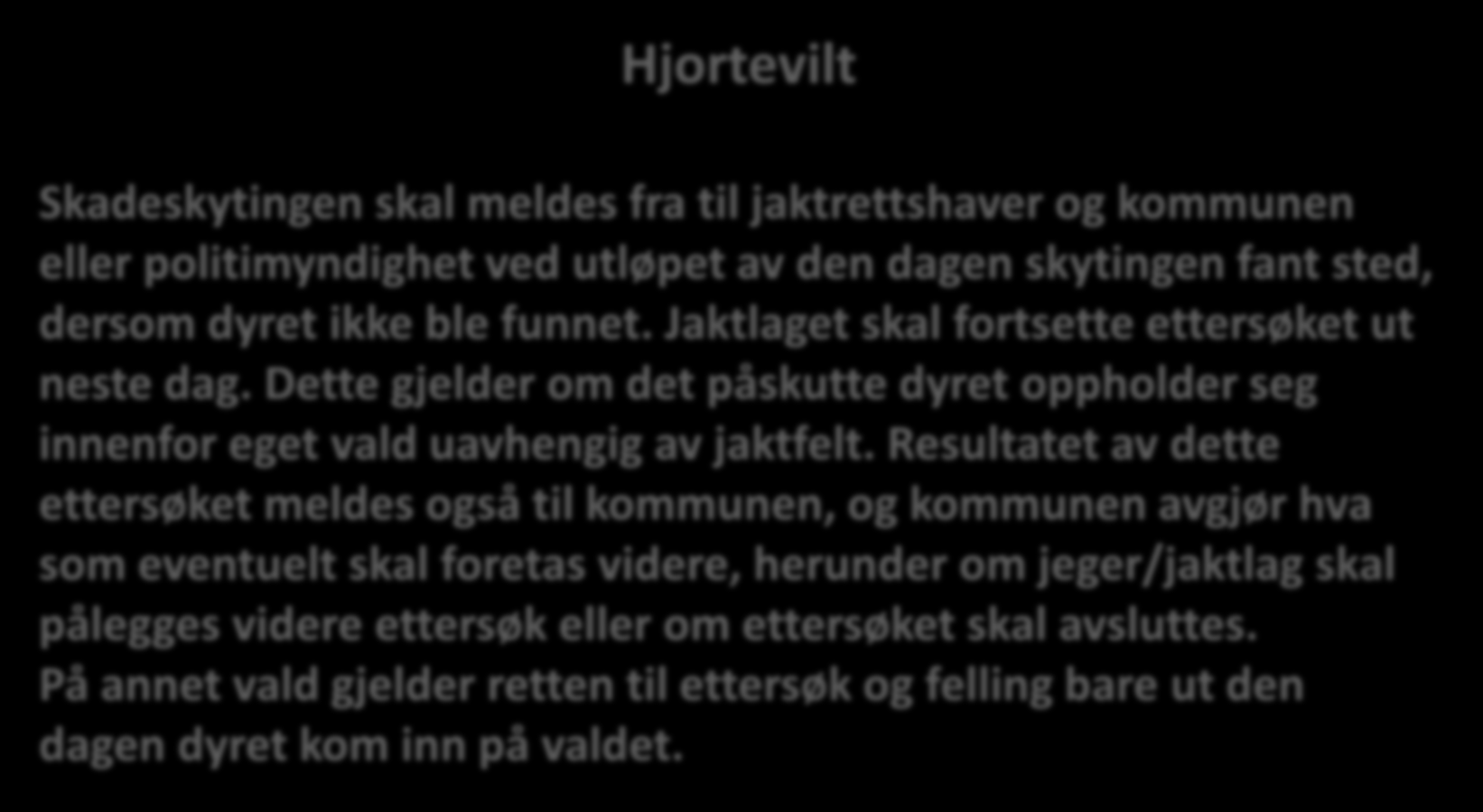 Hjortevilt Skadeskytingen skal meldes fra til jaktrettshaver og kommunen eller politimyndighet ved utløpet av den dagen skytingen fant sted, dersom dyret ikke ble funnet.