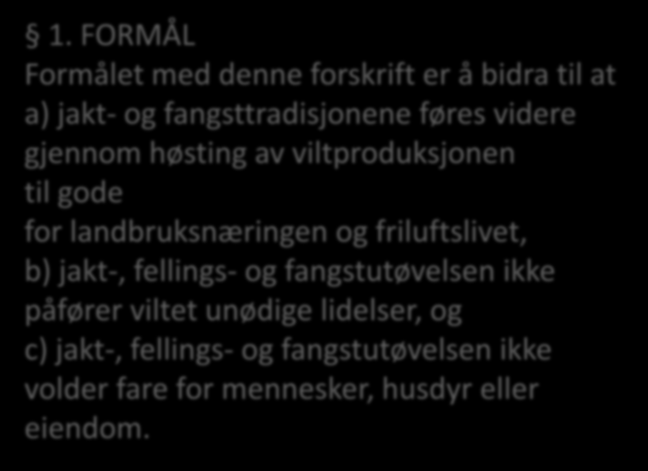 1. FORMÅL Formålet med denne forskrift er å bidra til at a) jakt- og fangsttradisjonene føres videre gjennom høsting av viltproduksjonen til gode for landbruksnæringen og