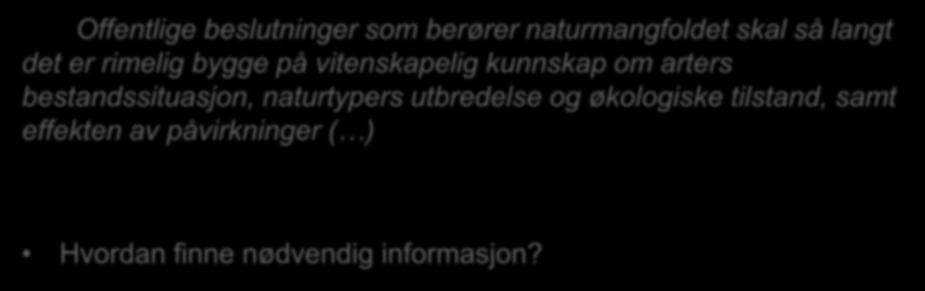 8 (kunnskapsgrunnlaget) Offentlige beslutninger som berører naturmangfoldet skal så langt det er rimelig bygge på vitenskapelig kunnskap om arters bestandssituasjon,