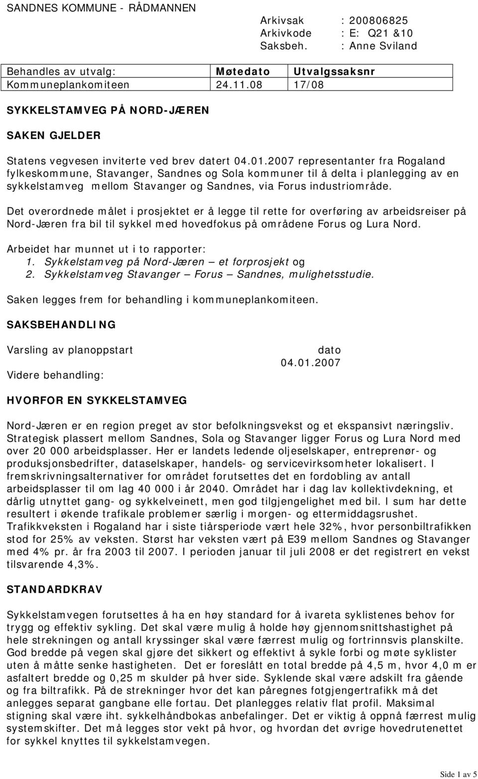2007 representanter fra Rogaland fylkeskommune, Stavanger, Sandnes og Sola kommuner til å delta i planlegging av en sykkelstamveg mellom Stavanger og Sandnes, via Forus industriområde.