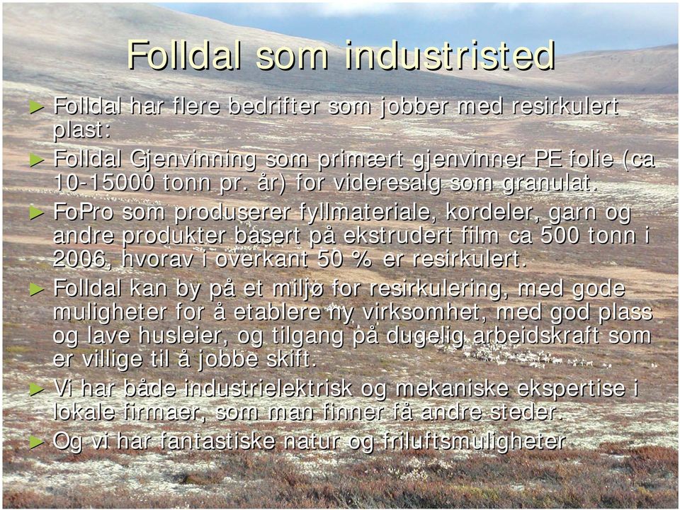 FoPro som produserer fyllmateriale, kordeler, garn og andre produkter basert påp ekstrudert film ca 500 tonn i 2006, hvorav i overkant 50 % er resirkulert.