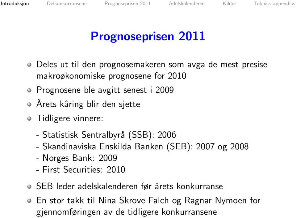- Skandinaviska Enskilda Banken (SEB): 2007 og 2008 - Norges Bank: 2009 - First Securities: 2010 SEB leder