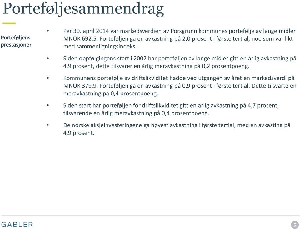 Siden oppfølgingens start i 2002 har porteføljen av lange midler gitt en årlig avkastning på 4,9 prosent, dette tilsvarer en årlig meravkastning på 0,2 prosentpoeng.