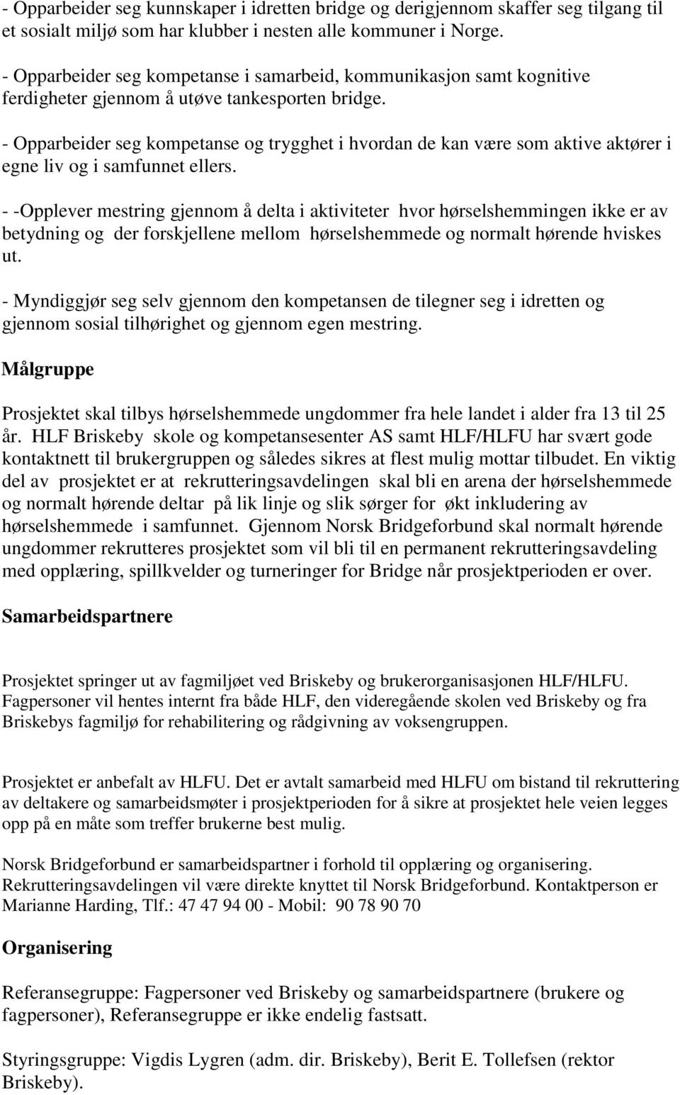 - Opparbeider seg kompetanse og trygghet i hvordan de kan være som aktive aktører i egne liv og i samfunnet ellers.