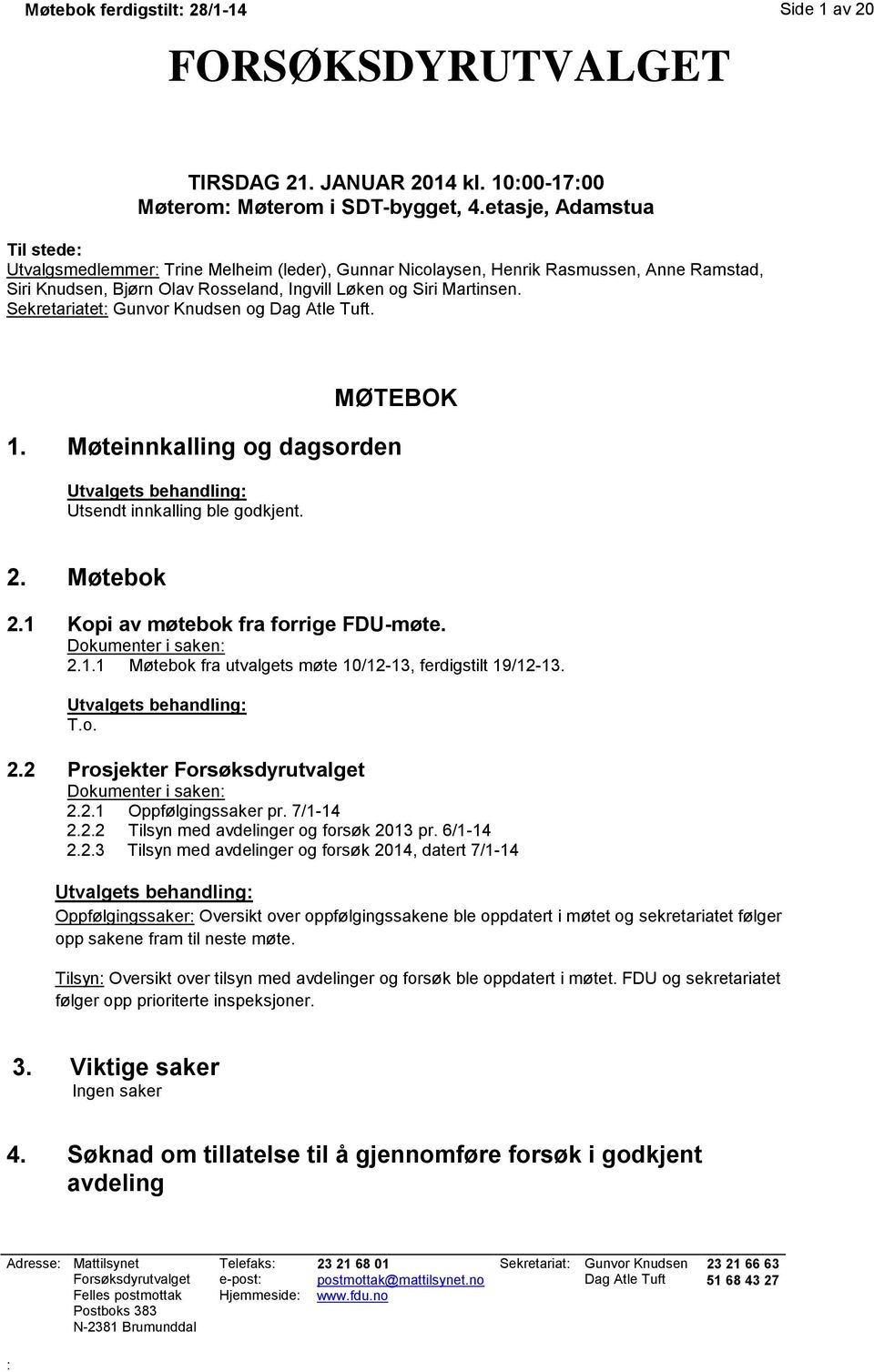 Sekretariatet: Gunvor Knudsen og Dag Atle Tuft. MØTEBOK 1. Møteinnkalling og dagsorden Utsendt innkalling ble godkjent. 2. Møtebok 2.1 Kopi av møtebok fra forrige FDU-møte. 2.1.1 Møtebok fra utvalgets møte 10/12-13, ferdigstilt 19/12-13.