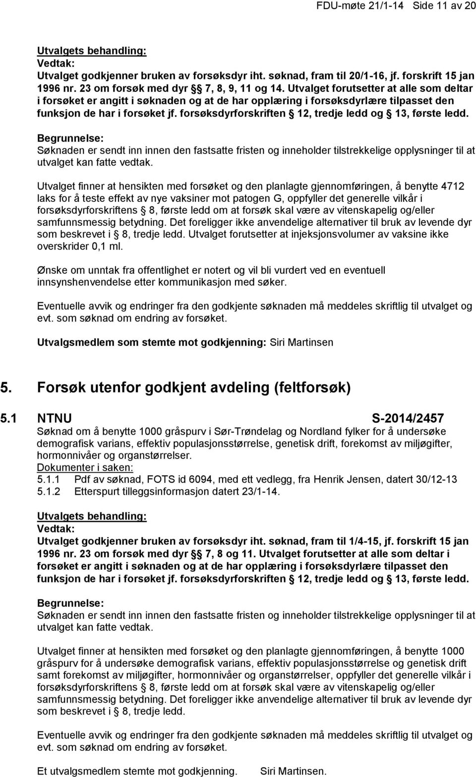 gjennomføringen, å benytte 4712 laks for å teste effekt av nye vaksiner mot patogen G, oppfyller det generelle vilkår i som beskrevet i 8, tredje ledd.