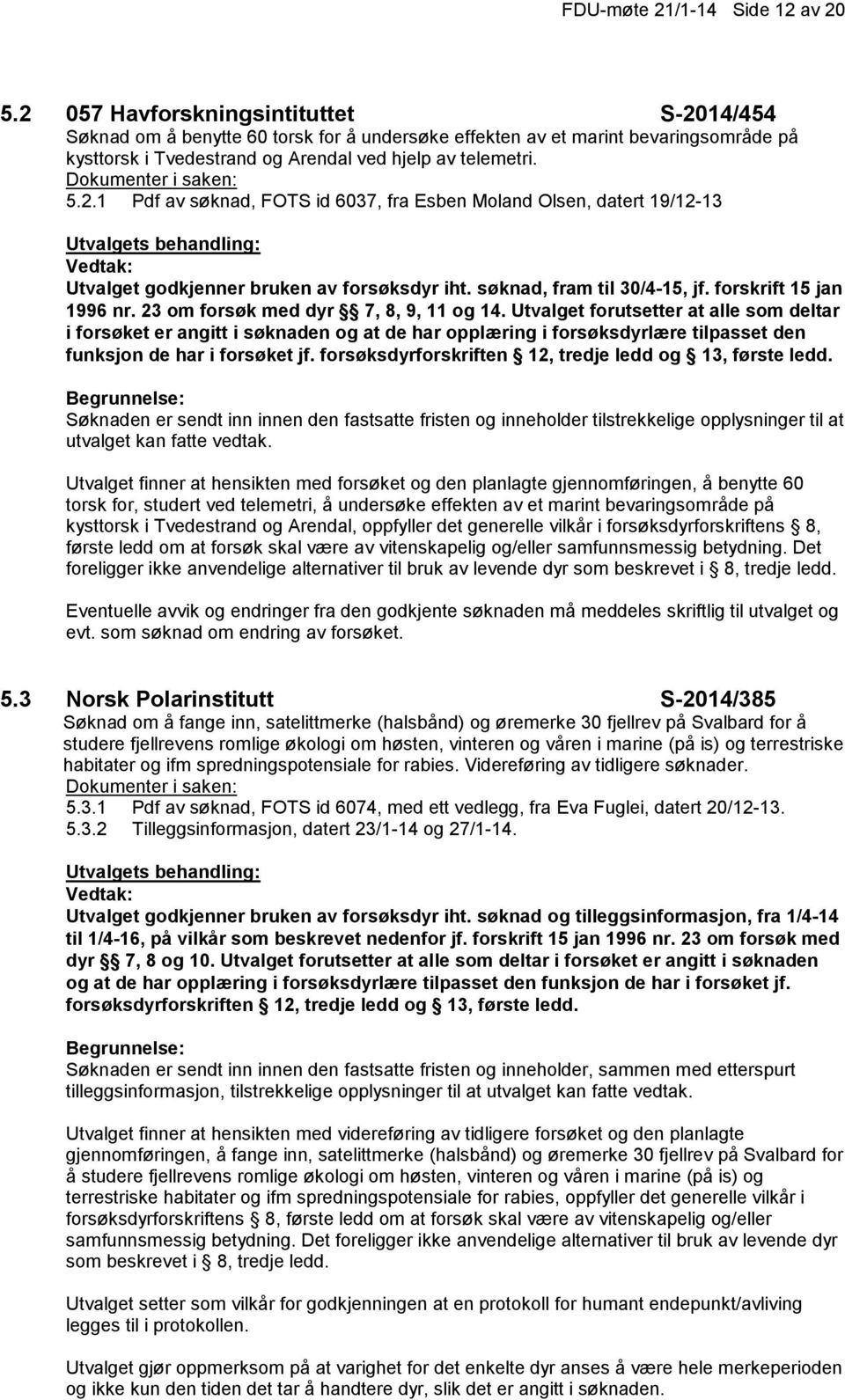 søknad, fram til 30/4-15, jf. forskrift 15 jan 1996 nr. 23 om forsøk med dyr 7, 8, 9, 11 og 14.