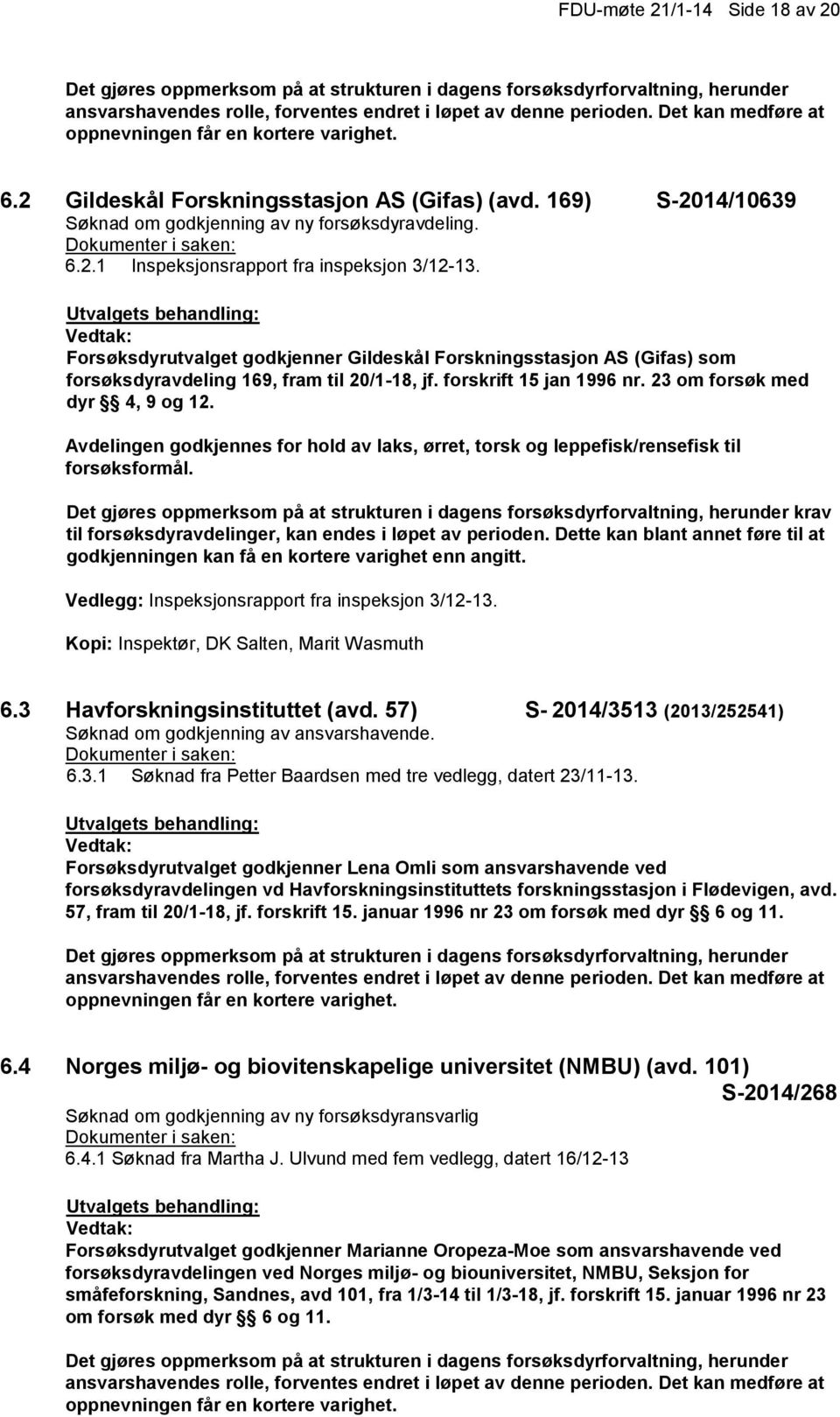 Forsøksdyrutvalget godkjenner Gildeskål Forskningsstasjon AS (Gifas) som forsøksdyravdeling 169, fram til 20/1-18, jf. forskrift 15 jan 1996 nr. 23 om forsøk med dyr 4, 9 og 12.