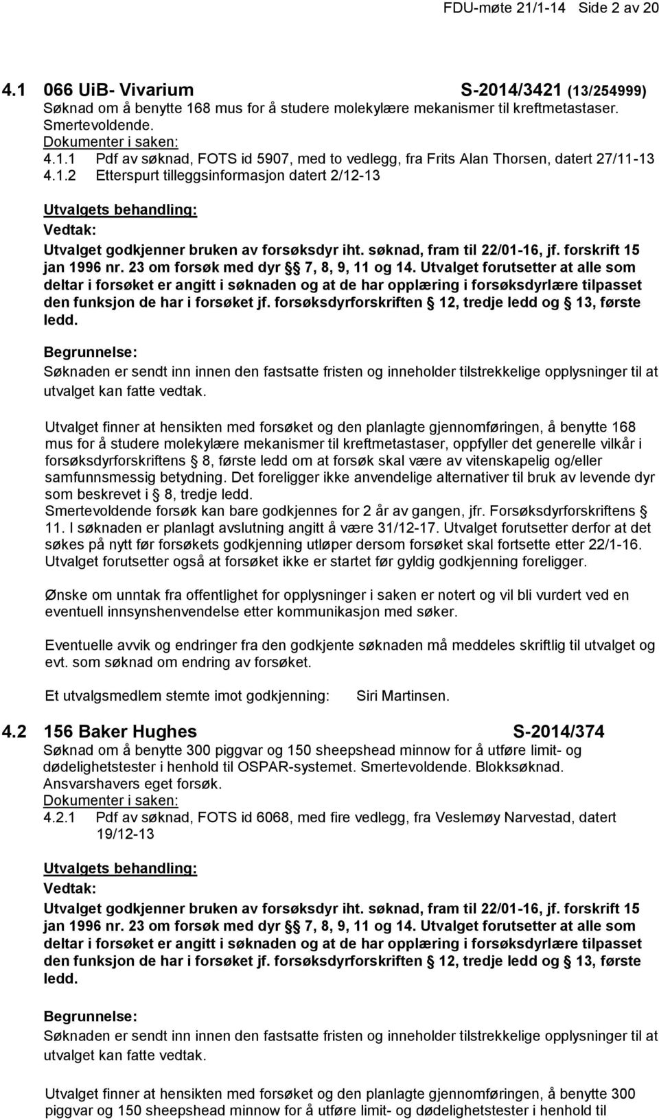 Utvalget forutsetter at alle som deltar i forsøket er angitt i søknaden og at de har opplæring i forsøksdyrlære tilpasset den funksjon de har i forsøket jf.