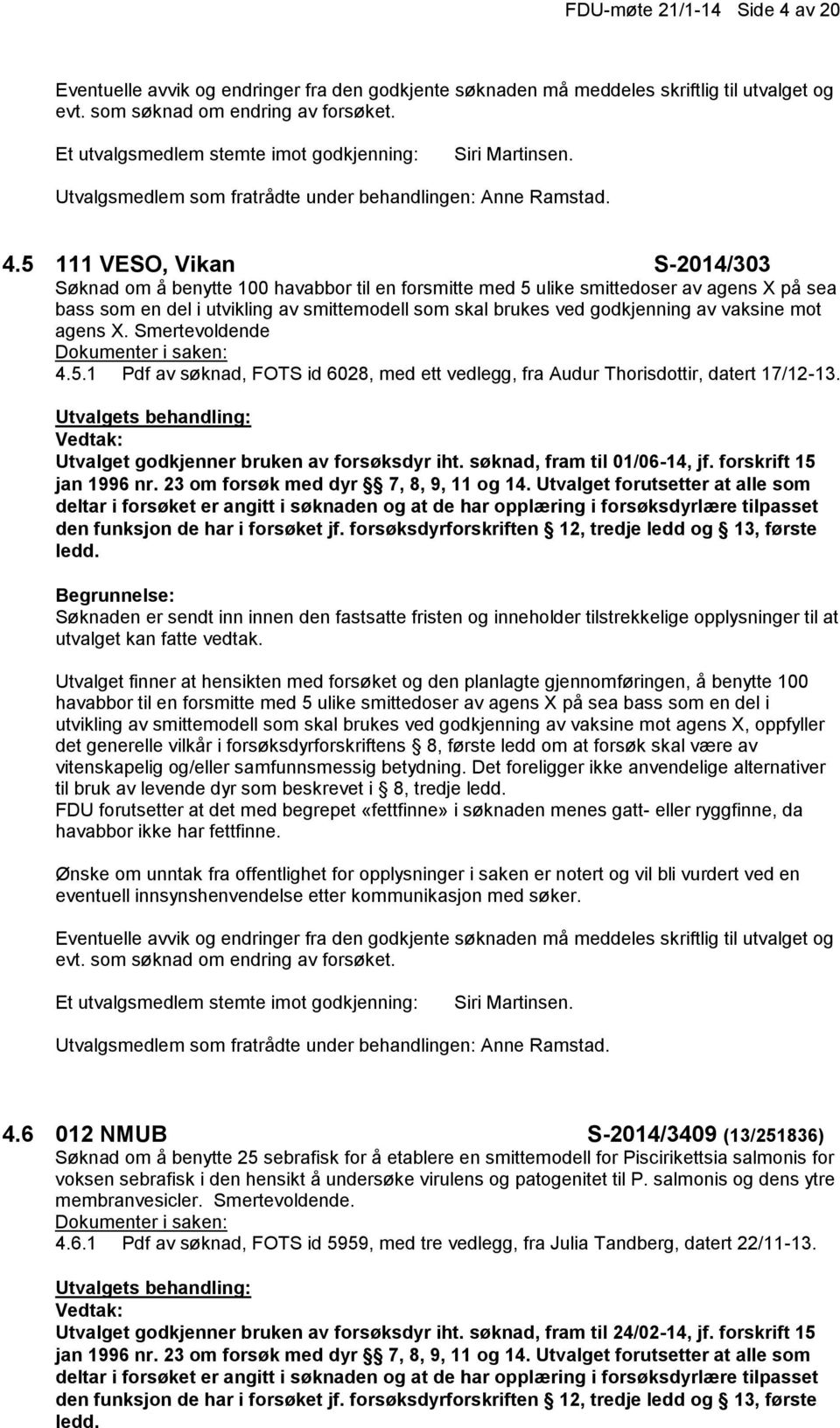 5 111 VESO, Vikan S-2014/303 Søknad om å benytte 100 havabbor til en forsmitte med 5 ulike smittedoser av agens X på sea bass som en del i utvikling av smittemodell som skal brukes ved godkjenning av