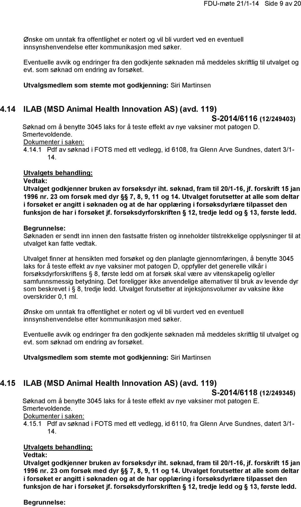 119) S-2014/6116 (12/249403) Søknad om å benytte 3045 laks for å teste effekt av nye vaksiner mot patogen D. Smertevoldende. 4.14.1 Pdf av søknad i FOTS med ett vedlegg, id 6108, fra Glenn Arve Sundnes, datert 3/1-14.