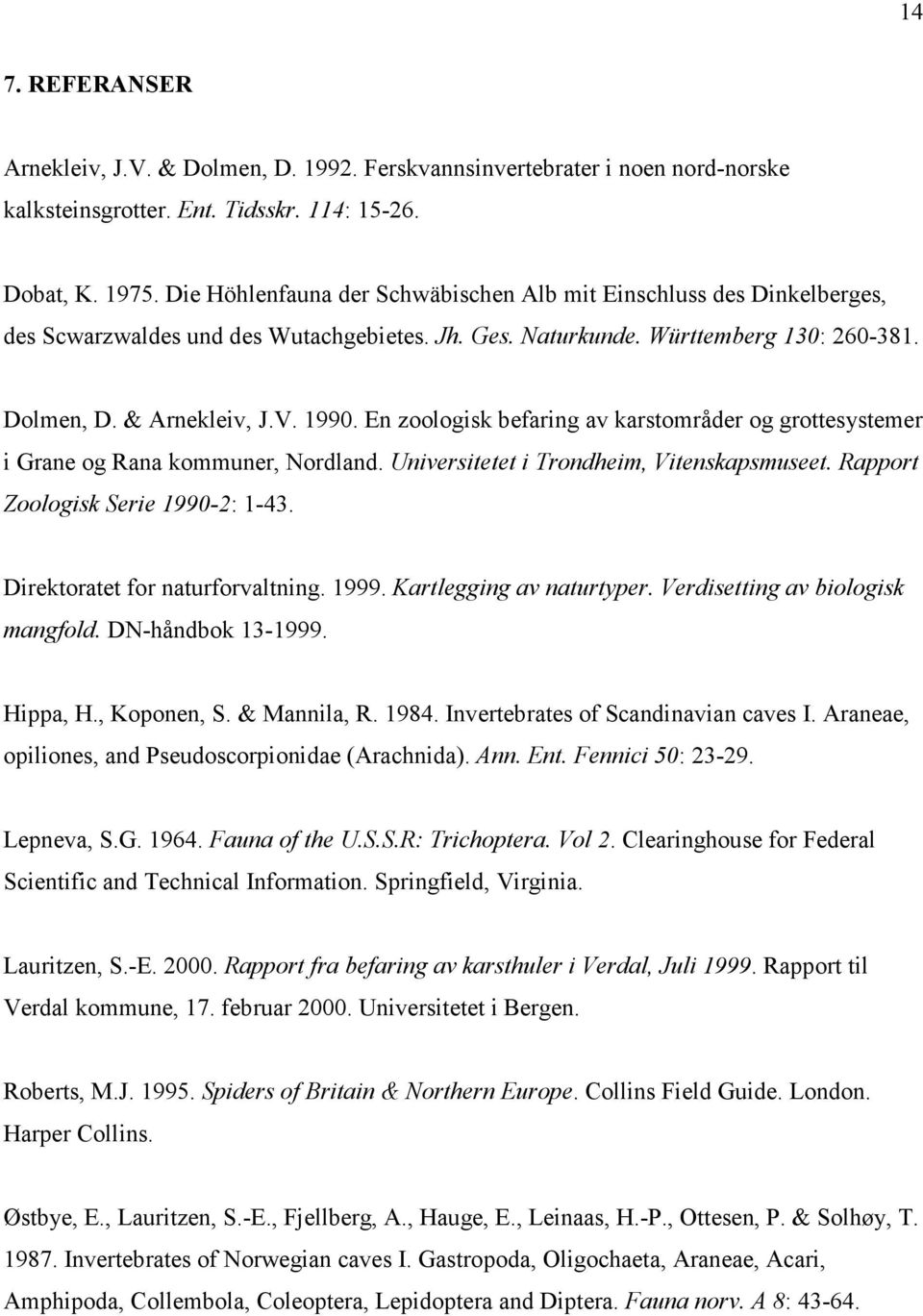 En zoologisk befaring av karstområder og grottesystemer i Grane og Rana kommuner, Nordland. Universitetet i Trondheim, Vitenskapsmuseet. Rapport Zoologisk Serie 1990-2: 1-43.