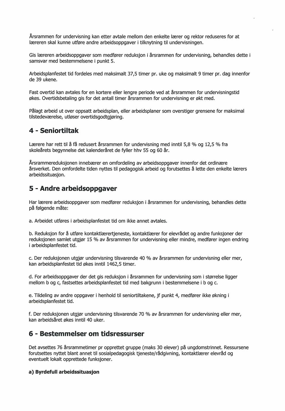 uke og maksimalt 9 timer pr. dag innenfor de 39 ukene. Fast overtid kan avtales for en kortere eller lengre periode ved at årsrammen for undervisningstid økes.