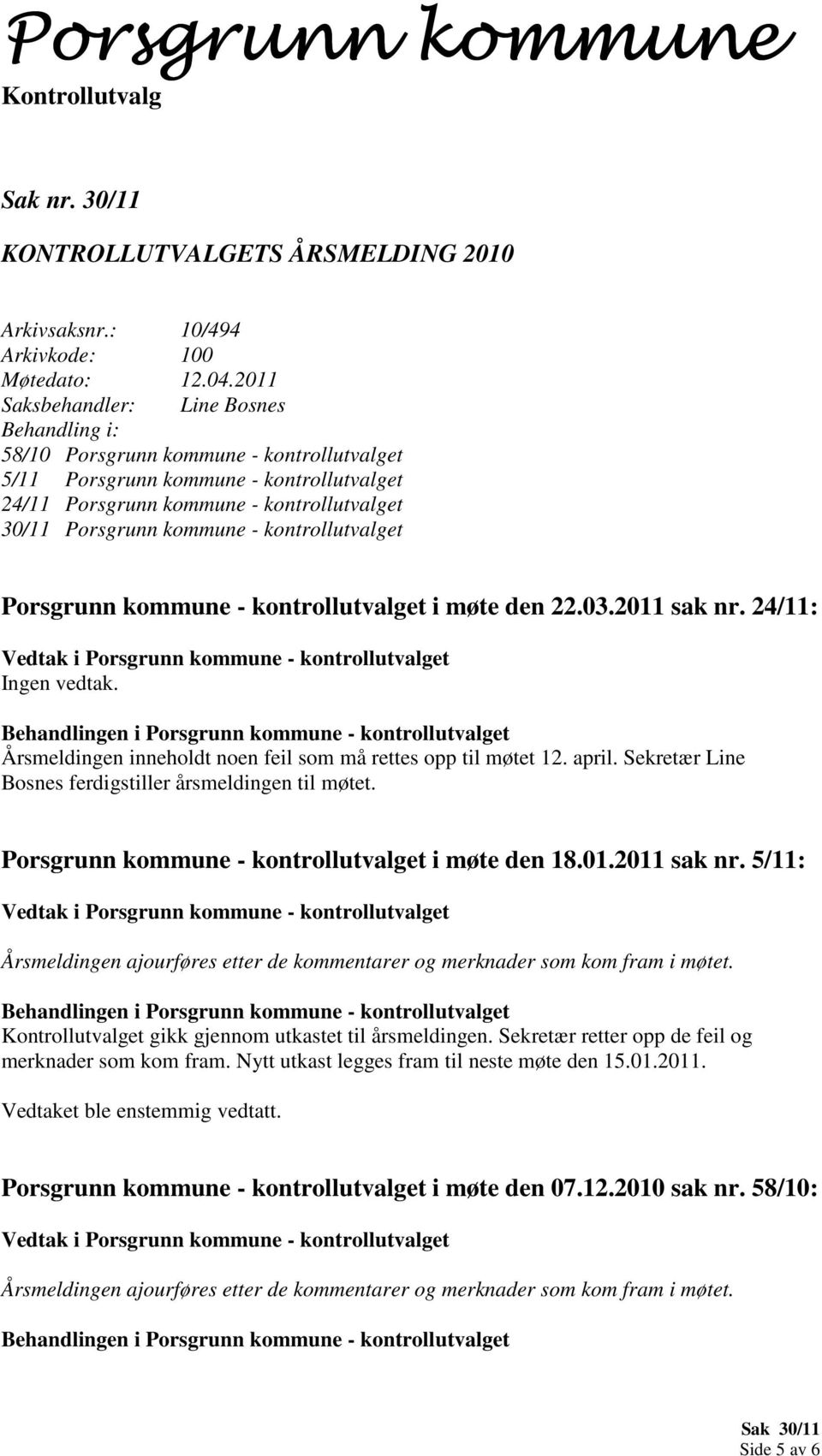 kontrollutvalget Porsgrunn kommune - kontrollutvalget i møte den 22.03.2011 sak nr. 24/11: Ingen vedtak. Årsmeldingen inneholdt noen feil som må rettes opp til møtet 12. april.