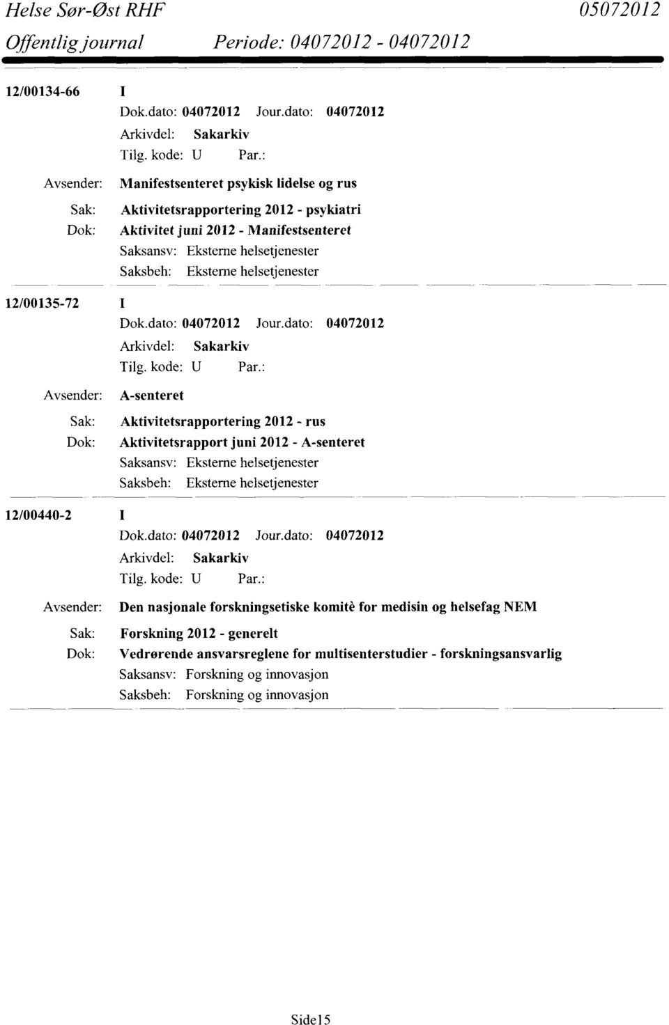 - rus Dok: Aktivitetsrapport juni 2012 - A-senteret 12/00440-2 Den nasjonale forskningsetiske komitè for medisin og helsefag NEM Sak: