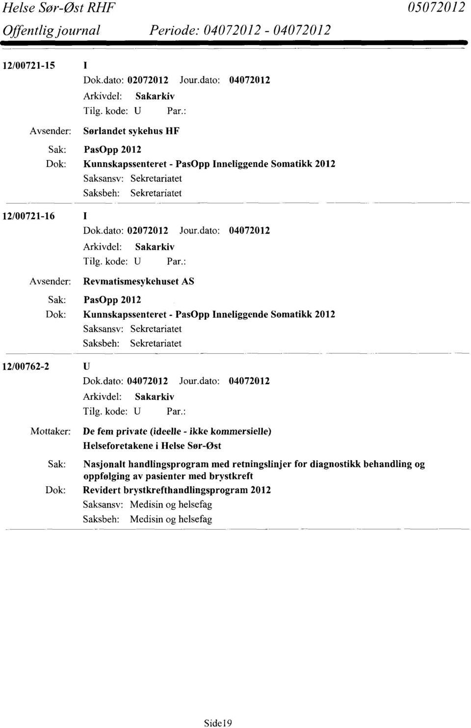 dato: 04072012 Revmatismesykehuset AS Sak: PasOpp 2012 Dok: Kunnskapssenteret - PasOpp Inneliggende Somatikk 2012 Sekretariatet Sekretariatet 12/00762-2 Sak: Dok: De fem private