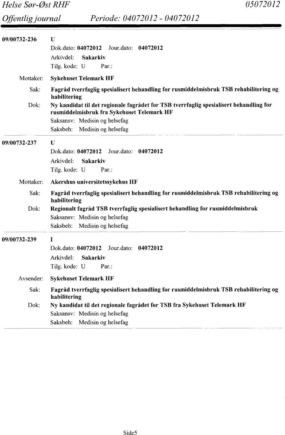 Sak: Fagråd tverrfaglig spesialisert behandling for rusmiddelmisbruk TSB rehabilitering og habilitering Dok: Regionalt fagråd TSB tverrfaglig spesialisert behandling for rusmiddelmisbruk Medisin og