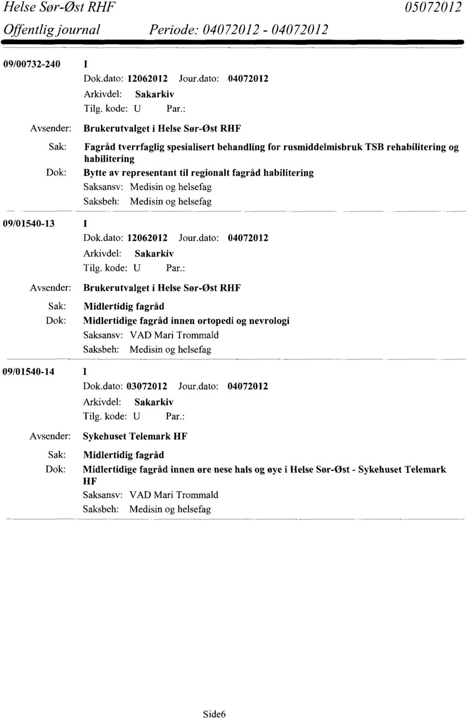 representant til regionalt fagråd habilitering Medisin og helsefag Medisin og helsefag 09/01540-13 Dok.dato: 12062012 Jour.