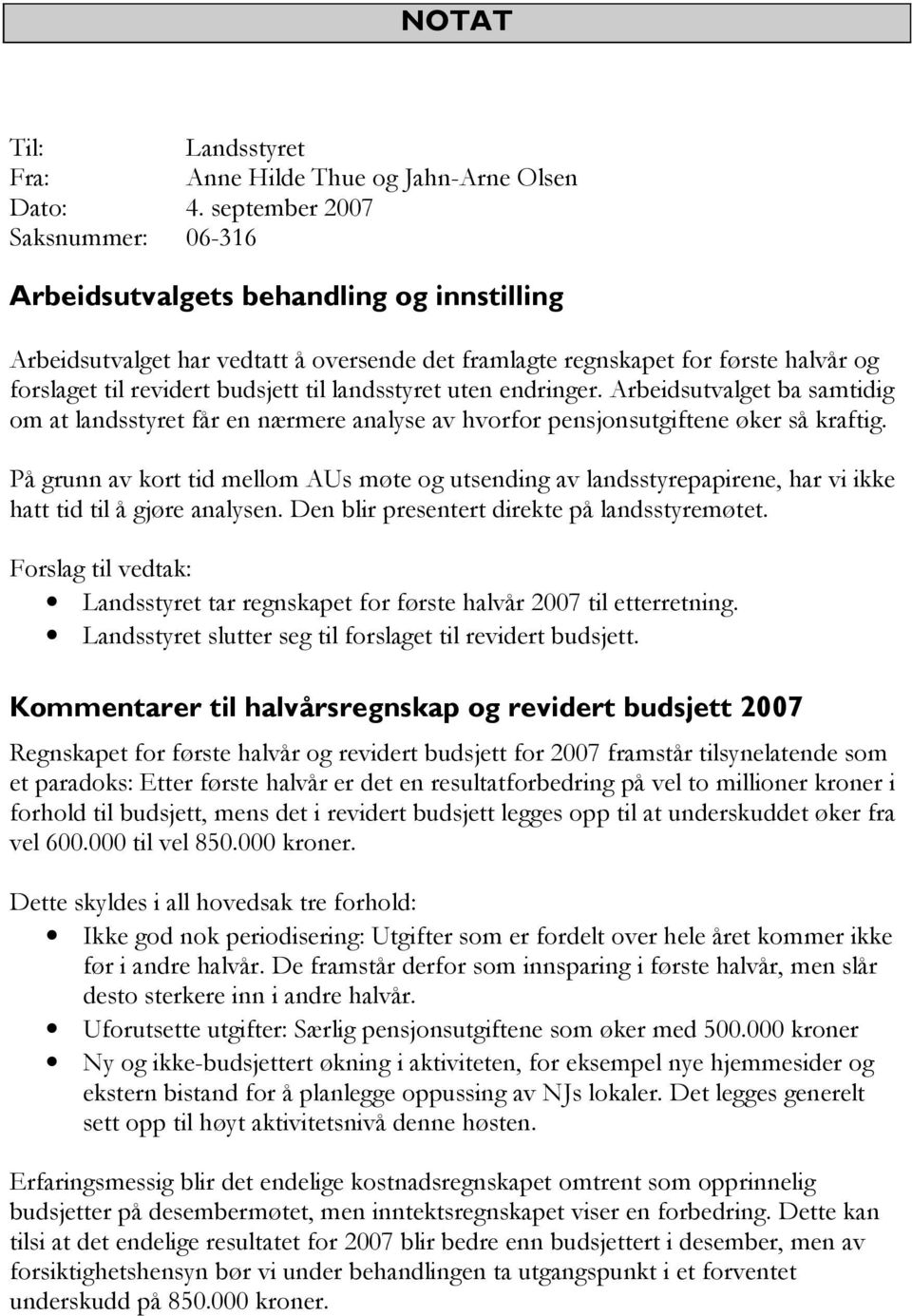 landsstyret uten endringer. Arbeidsutvalget ba samtidig om at landsstyret får en nærmere analyse av hvorfor pensjonsutgiftene øker så kraftig.