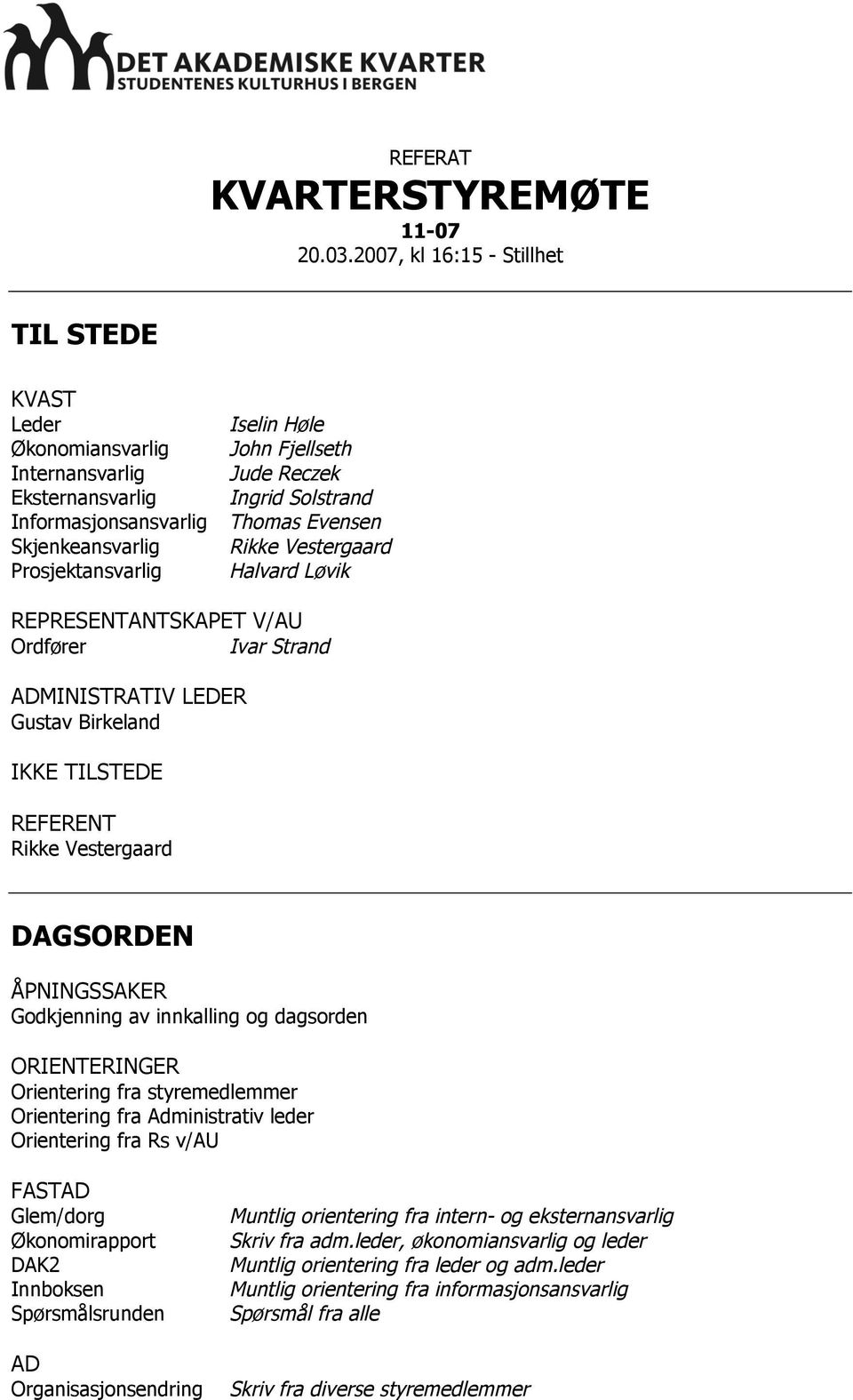 Ingrid Solstrand Thomas Evensen Rikke Vestergaard Halvard Løvik REPRESENTANTSKAPET V/AU Ordfører Ivar Strand ADMINISTRATIV LEDER Gustav Birkeland IKKE TILSTEDE REFERENT Rikke Vestergaard DAGSORDEN