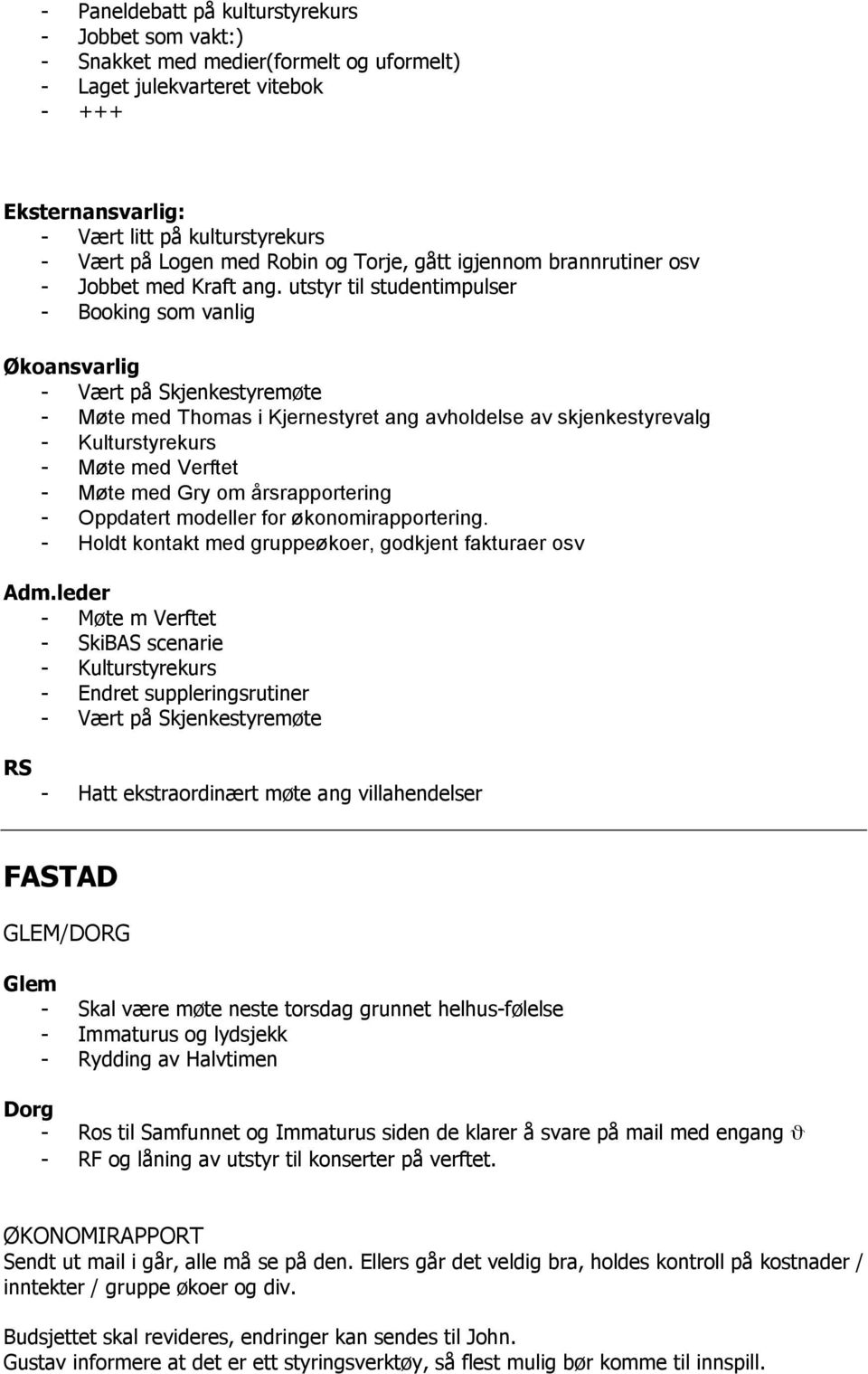 utstyr til studentimpulser - Booking som vanlig Økoansvarlig - Vært på Skjenkestyremøte - Møte med Thomas i Kjernestyret ang avholdelse av skjenkestyrevalg - Kulturstyrekurs - Møte med Verftet - Møte