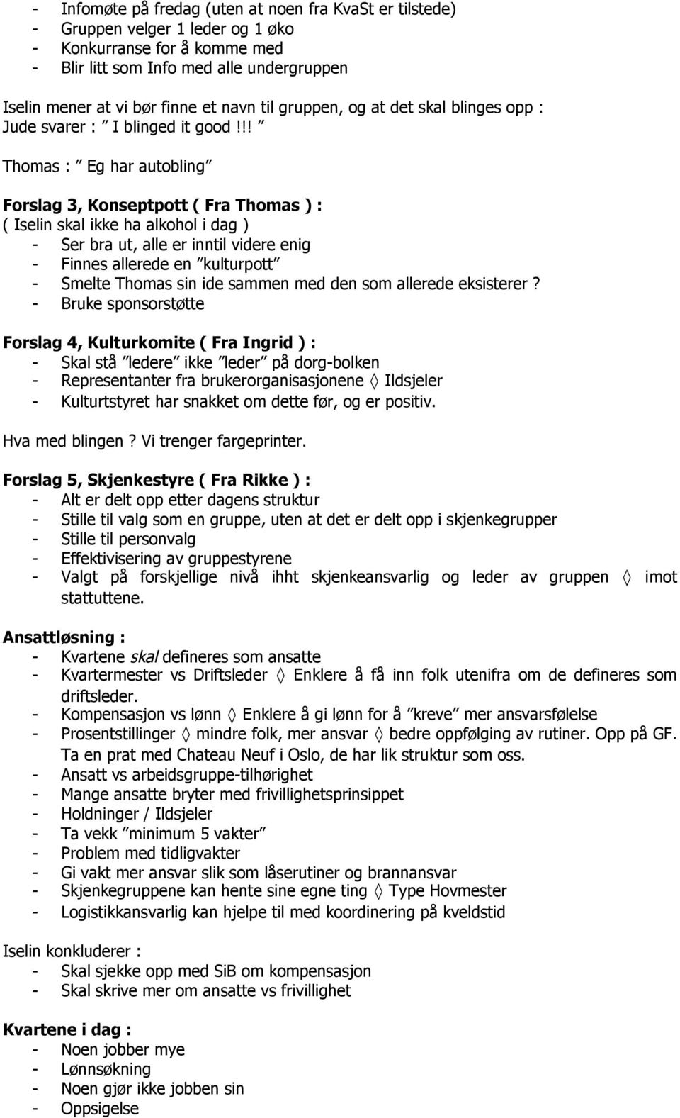 !! Thomas : Eg har autobling Forslag 3, Konseptpott ( Fra Thomas ) : ( Iselin skal ikke ha alkohol i dag ) - Ser bra ut, alle er inntil videre enig - Finnes allerede en kulturpott - Smelte Thomas sin