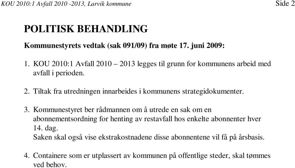 3. Kommunestyret ber rådmannen om å utrede en sak om en abonnementsordning for henting av restavfall hos enkelte abonnenter hver 14. dag.