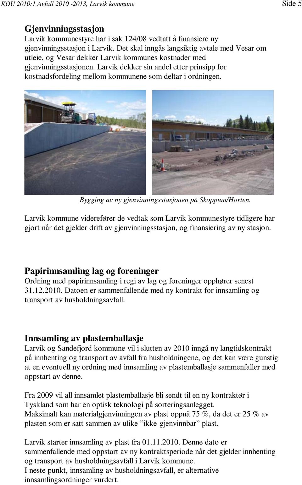 Larvik dekker sin andel etter prinsipp for kostnadsfordeling mellom kommunene som deltar i ordningen. Bygging av ny gjenvinningsstasjonen på Skoppum/Horten.