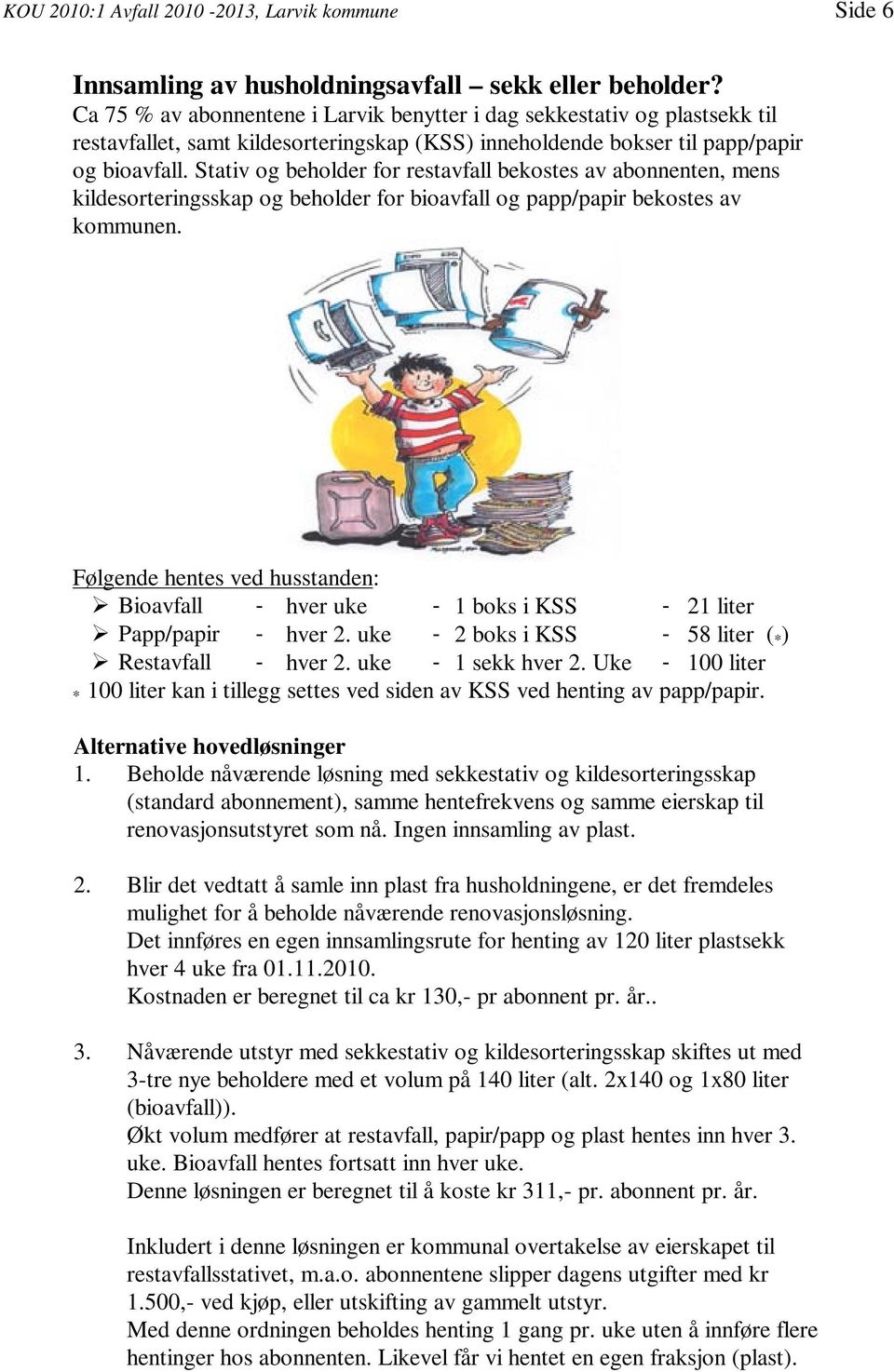 Stativ og beholder for restavfall bekostes av abonnenten, mens kildesorteringsskap og beholder for bioavfall og papp/papir bekostes av kommunen.