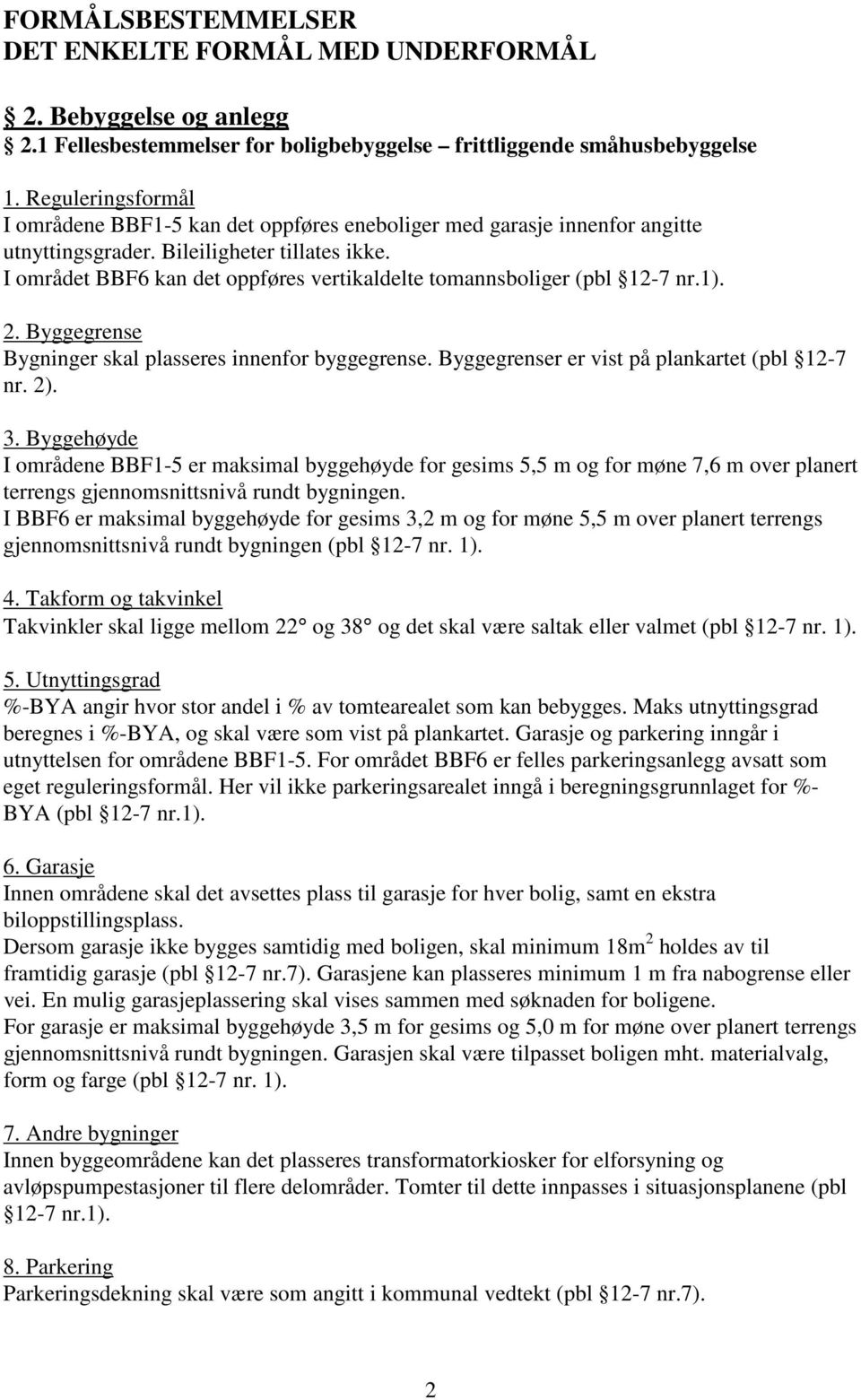 I området BBF6 kan det oppføres vertikaldelte tomannsboliger (pbl 12-7 nr.1). 2. Byggegrense Bygninger skal plasseres innenfor byggegrense. Byggegrenser er vist på plankartet (pbl 12-7 nr. 2). 3.