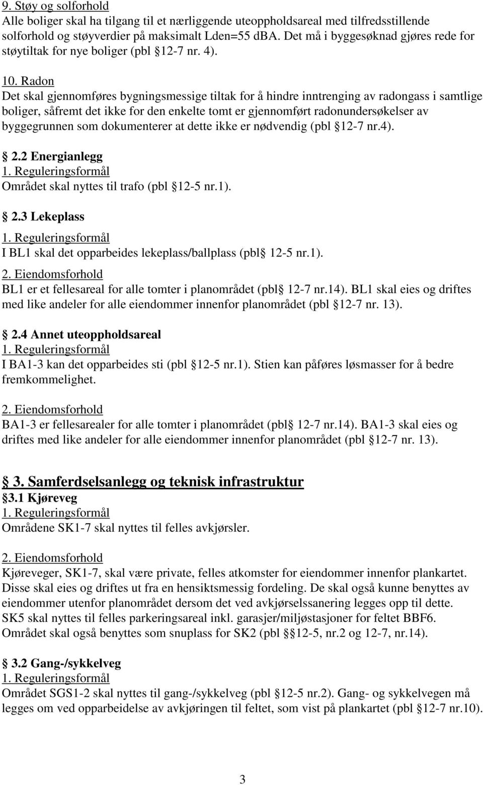 Radon Det skal gjennomføres bygningsmessige tiltak for å hindre inntrenging av radongass i samtlige boliger, såfremt det ikke for den enkelte tomt er gjennomført radonundersøkelser av byggegrunnen