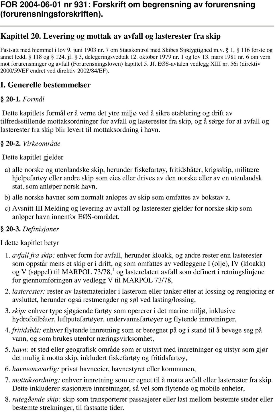 6 om vern mot forurensninger og avfall (Forurensningsloven) kapittel 5. Jf. EØS-avtalen vedlegg XIII nr. 56i (direktiv 2000/59/EF endret ved direktiv 2002/84/EF). I. Generelle bestemmelser 20-1.