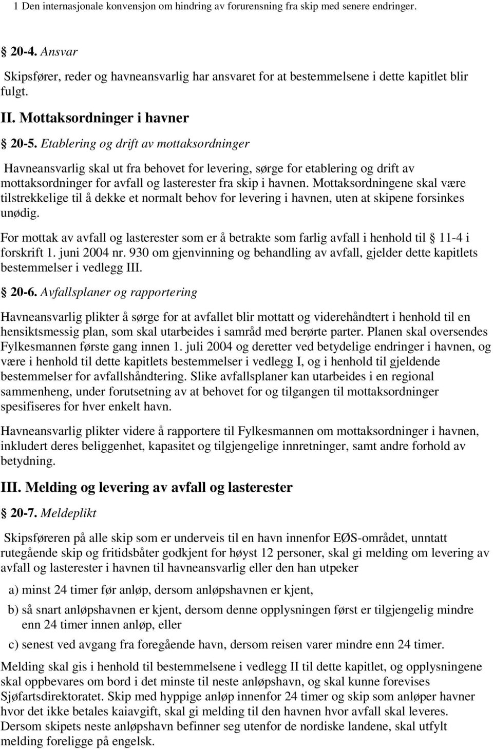 Etablering og drift av mottaksordninger Havneansvarlig skal ut fra behovet for levering, sørge for etablering og drift av mottaksordninger for avfall og lasterester fra skip i havnen.