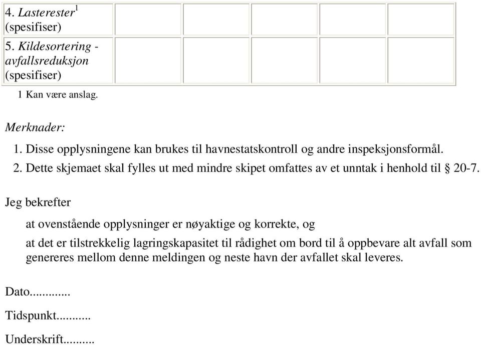 Dette skjemaet skal fylles ut med mindre skipet omfattes av et unntak i henhold til 20-7.