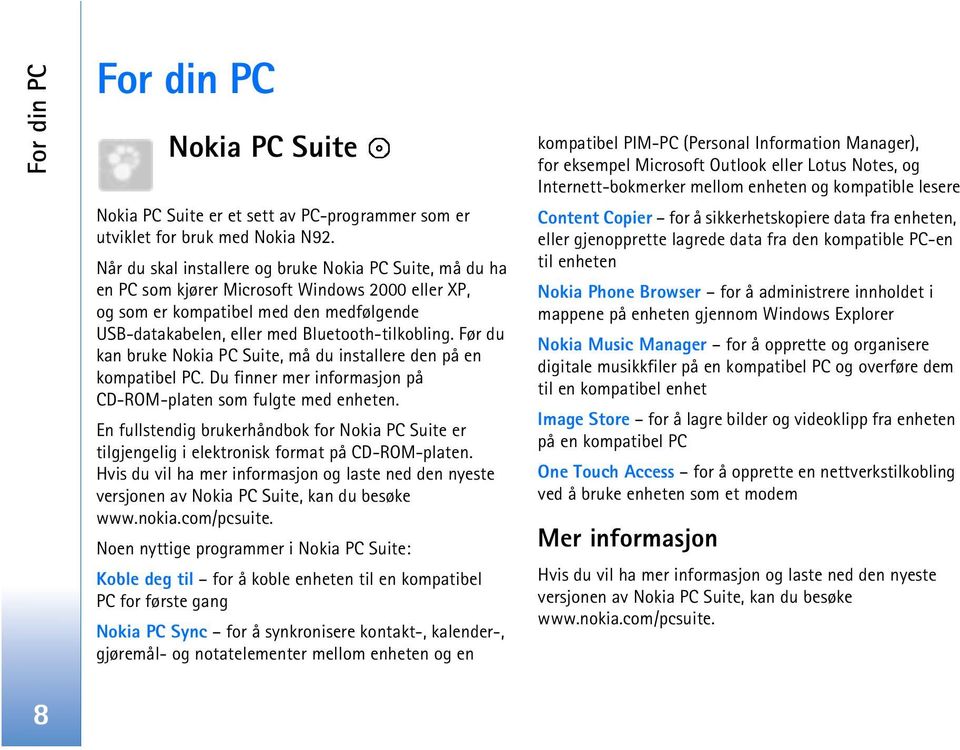 Før du kan bruke Nokia PC Suite, må du installere den på en kompatibel PC. Du finner mer informasjon på CD-ROM-platen som fulgte med enheten.