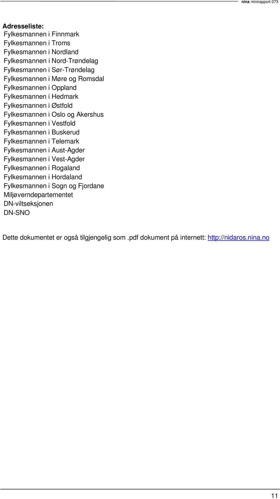 Fylkesmannen i Buskerud Fylkesmannen i Telemark Fylkesmannen i Aust-Agder Fylkesmannen i Vest-Agder Fylkesmannen i Rogaland Fylkesmannen i Hordaland