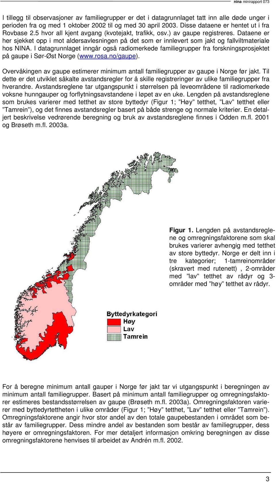 I datagrunnlaget inngår også radiomerkede familiegrupper fra forskningsprosjektet på gaupe i Sør-Øst Norge (www.rosa.no/gaupe).