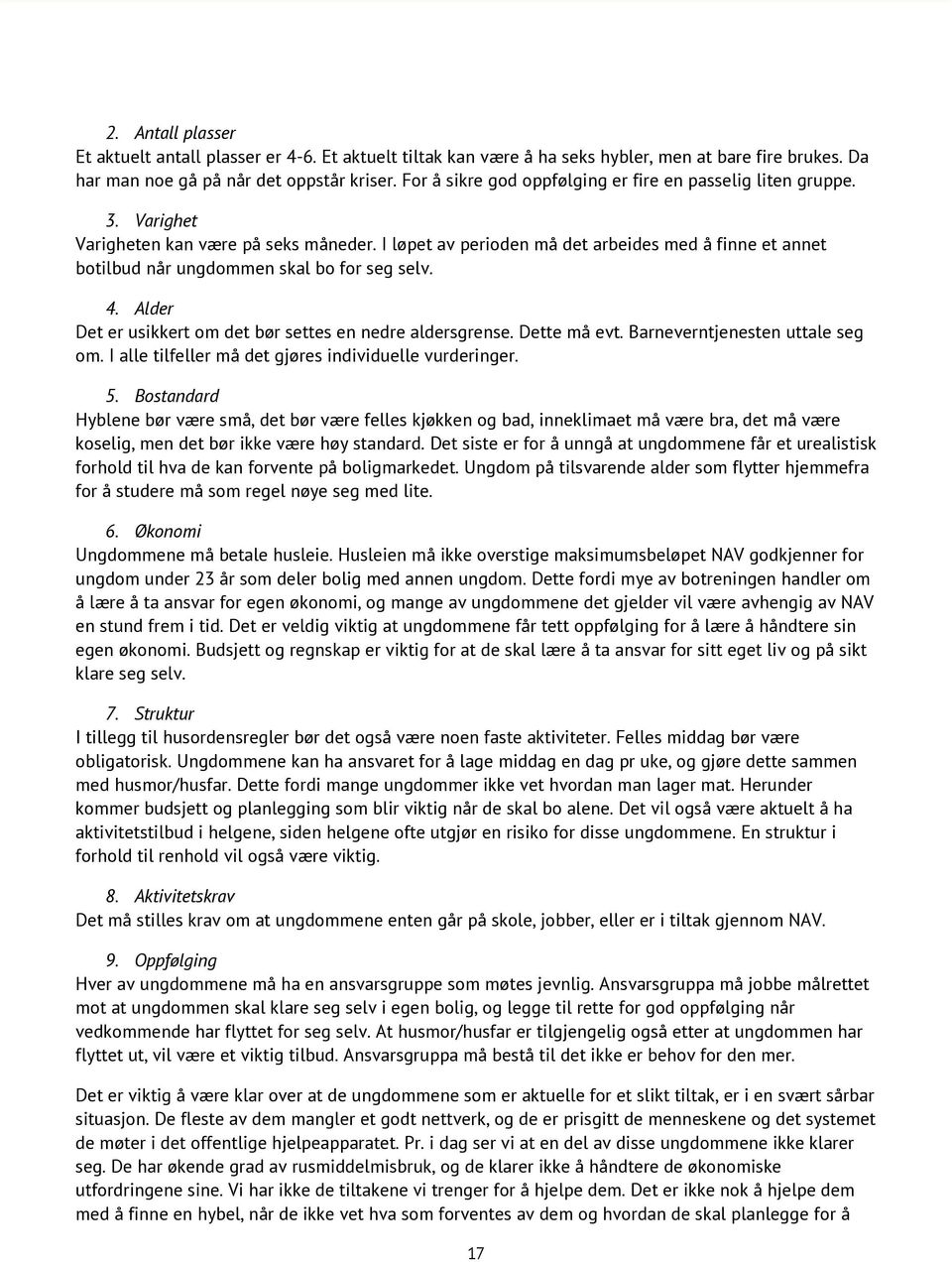 I løpet av perioden må det arbeides med å finne et annet botilbud når ungdommen skal bo for seg selv. 4. Alder Det er usikkert om det bør settes en nedre aldersgrense. Dette må evt.