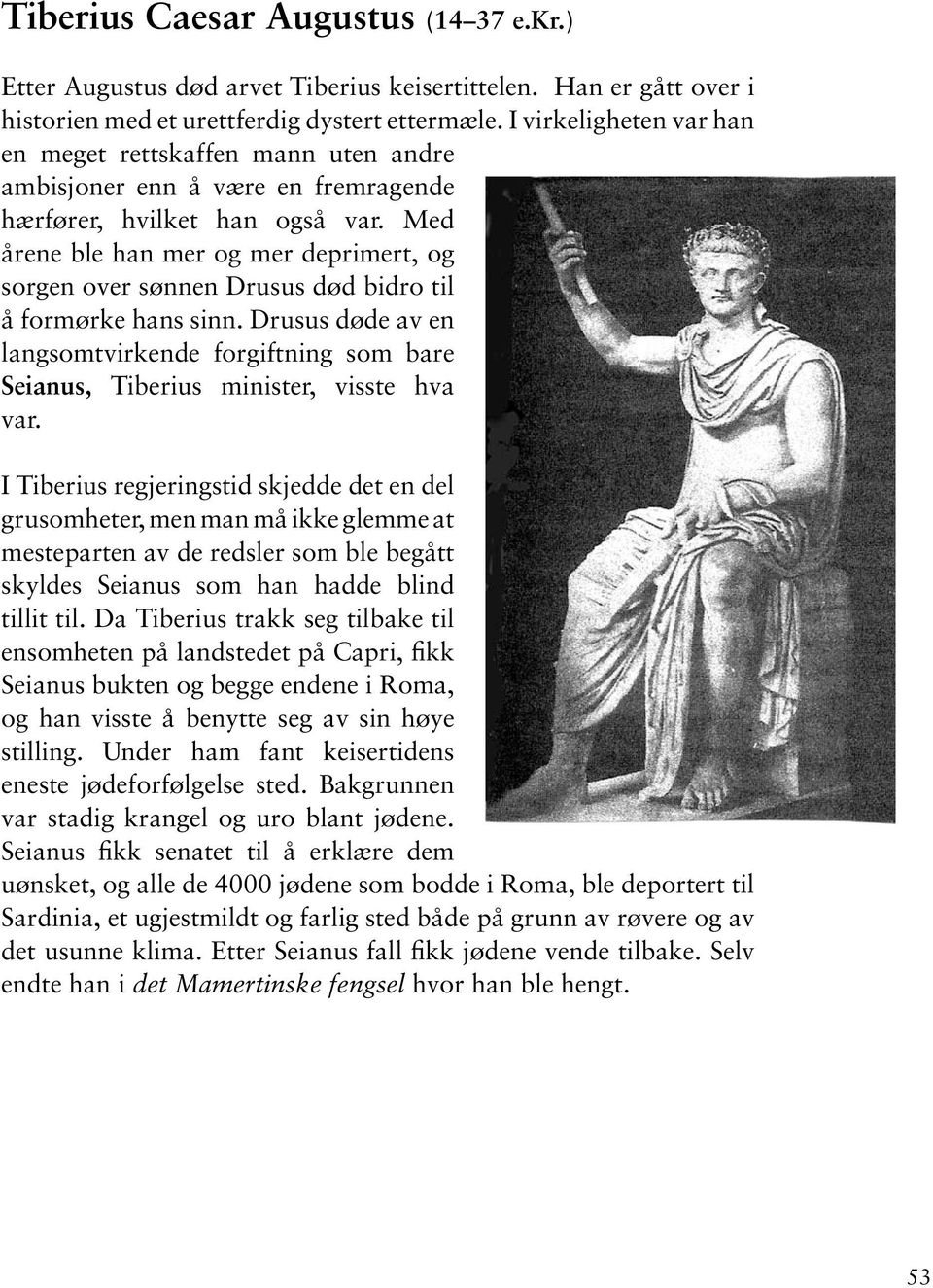 Med årene ble han mer og mer deprimert, og sorgen over sønnen Drusus død bidro til å formørke hans sinn.