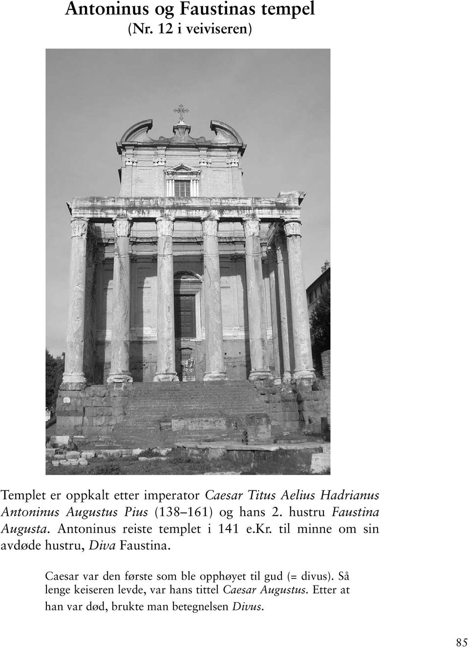 161) og hans 2. hustru Faustina Augusta. Antoninus reiste templet i 141 e.kr.
