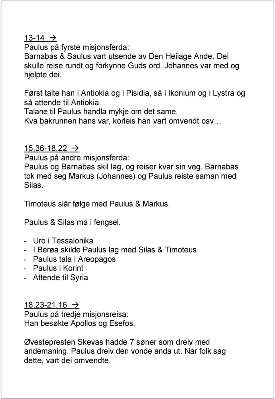 Talane til Paulus handla mykje om det same, Kva bakrunnen hans var, korleis han vart omvendt osv 15,36-18,22 Paulus på andre misjonsferda: Paulus og Barnabas skil lag, og reiser kvar sin veg.