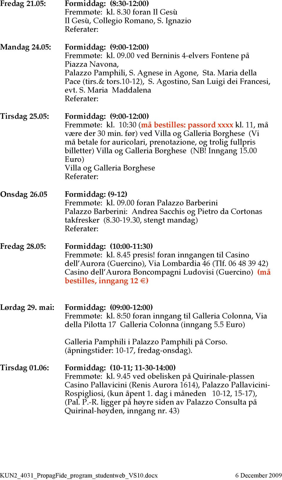 05: Formiddag: (9:00-12:00) Fremmøte: kl. 10:30 (må bestilles: passord xxxx kl. 11, må være der 30 min.